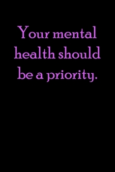 Your mental health should be a priority.  : Inspirational Quotes Lined Journal for men and women: Blank lined journal diary Size at 6 x 9 with 120 pages