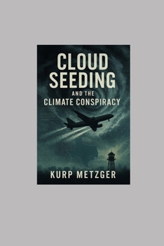 Cloud Seeding and the Climate Conspiracy (Modern Conspiracy Theories)