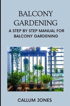 Paperback Balcony Gardening: A Step by Step Manual for Balcony Gardening Book