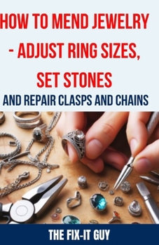 Paperback How to Mend Jewelry - Adjust Ring Sizes, Set Stones, and Repair Clasps and Chains: Resize Rings, Replace Missing Stones, Fix Broken Necklace Clasps, R Book