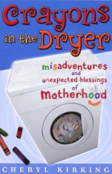 Paperback Crayons in the Dryer: Misadventures and Unexpected Blessings of Motherhood Book