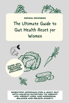 Paperback The Ultimate Guide to Gut Health Reset for Women: Scientific Approach for A Leaky Gut with Holistic Nutrition to Vibrant Life, Weight Loss, and Hormon Book