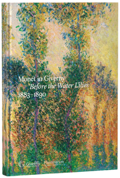 Monet in Giverny: Before the Water Lilies, 1883-1890