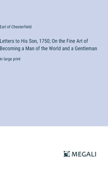 Hardcover Letters to His Son, 1750; On the Fine Art of Becoming a Man of the World and a Gentleman: in large print Book