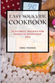 Paperback Easy Sous Vide Recipes 2021: Flavorful Recipes for Absolute Beginners Book