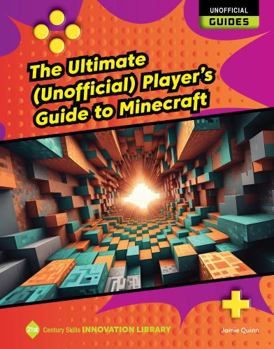 The Ultimate (Unofficial) Player's Guide to Minecraft (21st Century Skills Innovation Library: Unofficial Guides)
