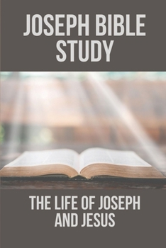Paperback Joseph Bible Study: The Life Of Joseph And Jesus: Biblical Studies About Joseph Book