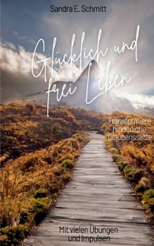 Paperback Glücklich und frei Leben: Transformiere hinderliche Glaubenssätze [German] Book