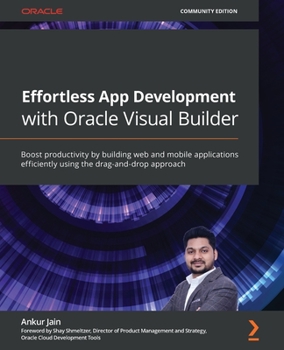 Paperback Effortless App Development with Oracle Visual Builder: Boost productivity by building web and mobile applications efficiently using the drag-and-drop Book