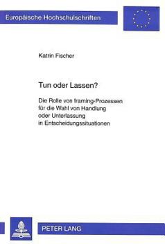 Paperback Tun Oder Lassen?: Die Rolle Von Framing-Prozessen Fuer Die Wahl Von Handlung Oder Unterlassung in Entscheidungssituationen [German] Book
