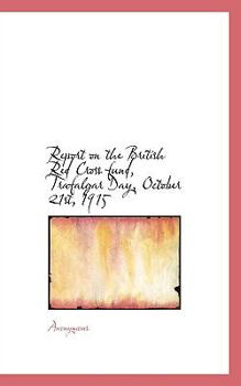 Paperback Report on the British Red Cross Fund, Trafalgar Day, October 21st, 1915 Book