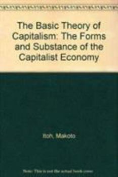 Hardcover The Basic Theory of Capitalism: The Forms and Substance of the Capitalist Economy Book