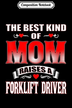 Composition Notebook: The Best Kind Of Mom Raises A Forklift Driver  Journal/Notebook Blank Lined Ruled 6x9 100 Pages