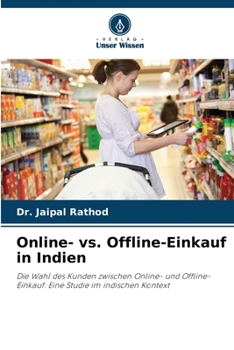 Online- vs. Offline-Einkauf in Indien: Die Wahl des Kunden zwischen Online- und Offline-Einkauf: Eine Studie im indischen Kontext