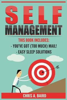 Paperback Self Management: 2 Manuscripts - You've Got (Too Much) Mail!, Easy Sleep Solutions (Email, Sleep, Life Hacking, Healthy Living) Book