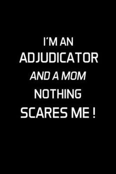 Paperback I'm an Adjudicator and a Mom Nothing Scares Me !: Adjudicator Notebook - Blank Lined Notebook Journal - (6 x 9 - 120 Pages) - Adjudicator Gifts Book
