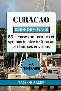 Paperback Curacao Guide de Voyage 2024: 55+ choses amusantes et sympas à faire à Curaçao et dans ses environs [French] Book