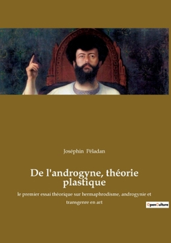 Paperback De l'androgyne, théorie plastique: le premier essai théorique sur hermaphrodisme, androgynie et transgenre en art [French] Book