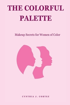 THE COLORFUL PALETTE: Makeup Secrets for Women of Color