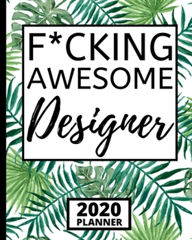 F*cking Awesome Designer: 2020 Planner For Designer, 1-Year Daily, Weekly And Monthly Organizer With Calendar, Funny Designer Gifts For Women, Men (8" x 10")
