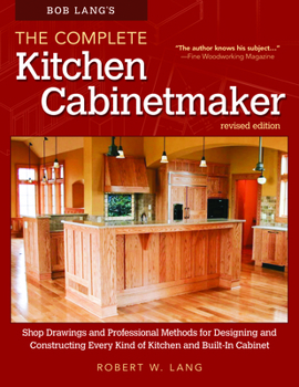 Paperback Bob Lang's the Complete Kitchen Cabinetmaker, Revised Edition: Shop Drawings and Professional Methods for Designing and Constructing Every Kind of Kit Book