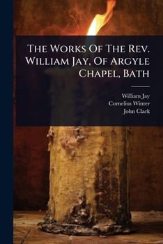 Paperback The Works Of The Rev. William Jay, Of Argyle Chapel, Bath Book