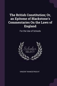 Paperback The British Constitution; Or, an Epitome of Blackstone's Commentaries On the Laws of England: For the Use of Schools Book