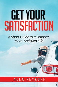 Paperback Get Your Satisfaction : A Short Guide to a Happier, More Satisfied Life Book