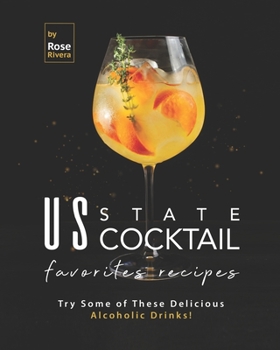 Paperback US State Cocktail Favorites Recipes: Try Some of These Delicious Alcoholic Drinks! Book