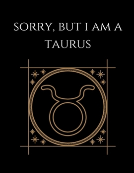 Paperback Sorry, but i am a taurus: Taurus Notebook Astrology Horoscope Zodiac signs Book