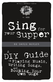 Sing for Your Supper: A DIY Guide to Playing Music, Writing Songs, and Booking Your Own Gigs