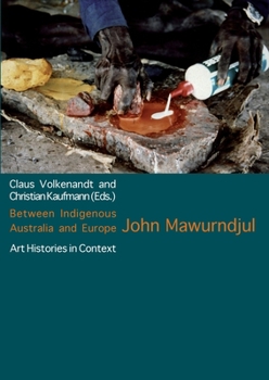 Between Indigenous Australia and Europe: John Mawurndjul: Art Histories in Context