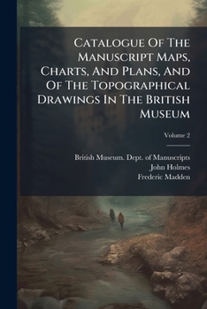 Paperback Catalogue Of The Manuscript Maps, Charts, And Plans, And Of The Topographical Drawings In The British Museum; Volume 2 Book