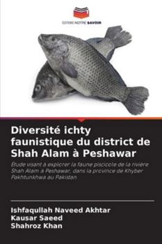 Diversité ichty faunistique du district de Shah Alam à Peshawar (French Edition)