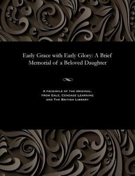 Paperback Early Grace with Early Glory: A Brief Memorial of a Beloved Daughter Book