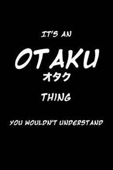 It's an Otaku Thing You Wouldn't Understand: 6x9" Lined Notebook/Journal Funny Gift Idea For Anime, Manga Lovers, Otaku