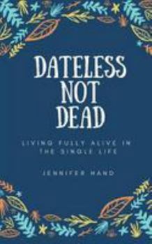 Paperback Dateless Not Dead: Living Fully Alive in the Single Life Book