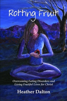 Paperback Rotting Fruit: Overcoming Eating Disorders and Living Fruitful Lives for Christ Book