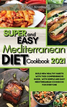 Hardcover Super Easy Mediterranean Diet Cookbook 2021: Build New Healthy Habits with this Comprehensive Guide, with Simple and Easy Mediterranean Cookbook for E Book