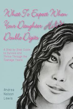 Paperback What to Expect When Your Daughter Hits Double Digits: A Step by Step Guide to Survive and Thrive Through the Teenage Years Book