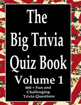 Paperback The Big Trivia Quiz Book, Volume 1: 800 Questions, Teasers, and Stumpers For When You Have Nothing But Time Paperback - 800 MORE Fun and Challenging T Book