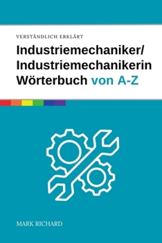 Paperback Industriemechaniker / Industriemechanikerin - Das umfassende Fachwörterbuch: Wichtige Begriffe, Techniken und Fachwissen für Ausbildung, Beruf und Pra [German] Book