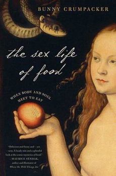 Hardcover The Sex Life of Food: When Body and Soul Meet to Eat Book