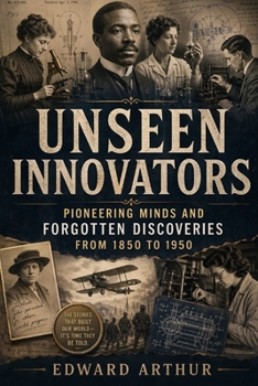 Paperback Unseen Innovators: Pioneering Minds and Forgotten Discoveries from 1850 to 1950 Book