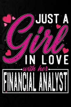 Just A Girl In Love With Her  Financial analyst: Cute Valentine's day or anniversary notebook for a girl whose boyfriend or husband is an awesome ... 100 Pages 6X9 Inch Lined journal notebook.