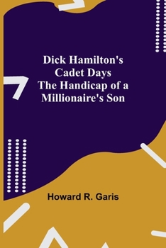 Dick Hamilton's Cadet Days; or, The Handicap of a Millionaire's Son