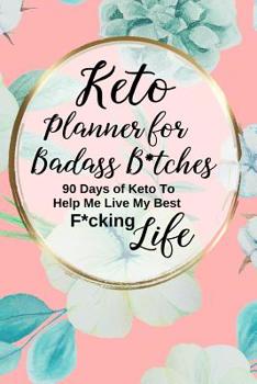 Paperback Keto Planner for Badass B*tches: A 90 Day Sweary Funny Low Carb Ketogenic Food Tracker Diet Journal and Exercise Activity Tracker Notebook Floral Desi Book