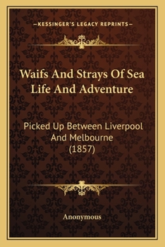 Waifs And Strays Of Sea Life And Adventure: Picked Up Between Liverpool And Melbourne