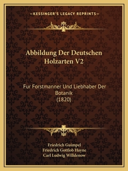 Paperback Abbildung Der Deutschen Holzarten V2: Fur Forstmanner Und Liebhaber Der Botanik (1820) [German] Book