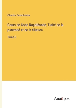 Paperback Cours de Code Napoléonde; Traité de la paternité et de la filiation: Tome 5 [French] Book